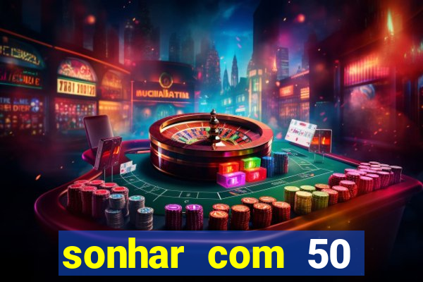 sonhar com 50 reais jogo do bicho